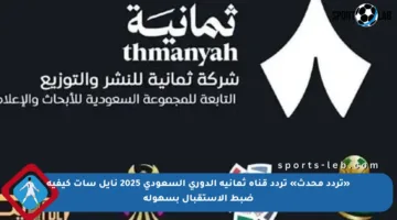 «تردد محدث» تردد قناة ثمانية الدوري السعودي 2025 نايل سات كيفية ضبط الاستقبال بسهولة